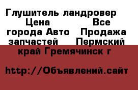 Глушитель ландровер . › Цена ­ 15 000 - Все города Авто » Продажа запчастей   . Пермский край,Гремячинск г.